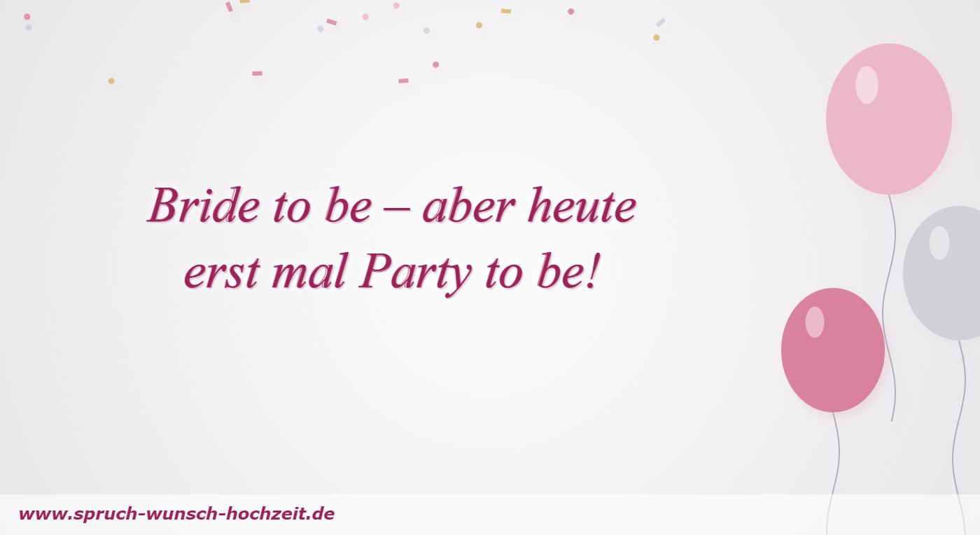 JGA Sprüche Bride to be – aber heute erst mal Party to be – JGA-Spruch für die Braut