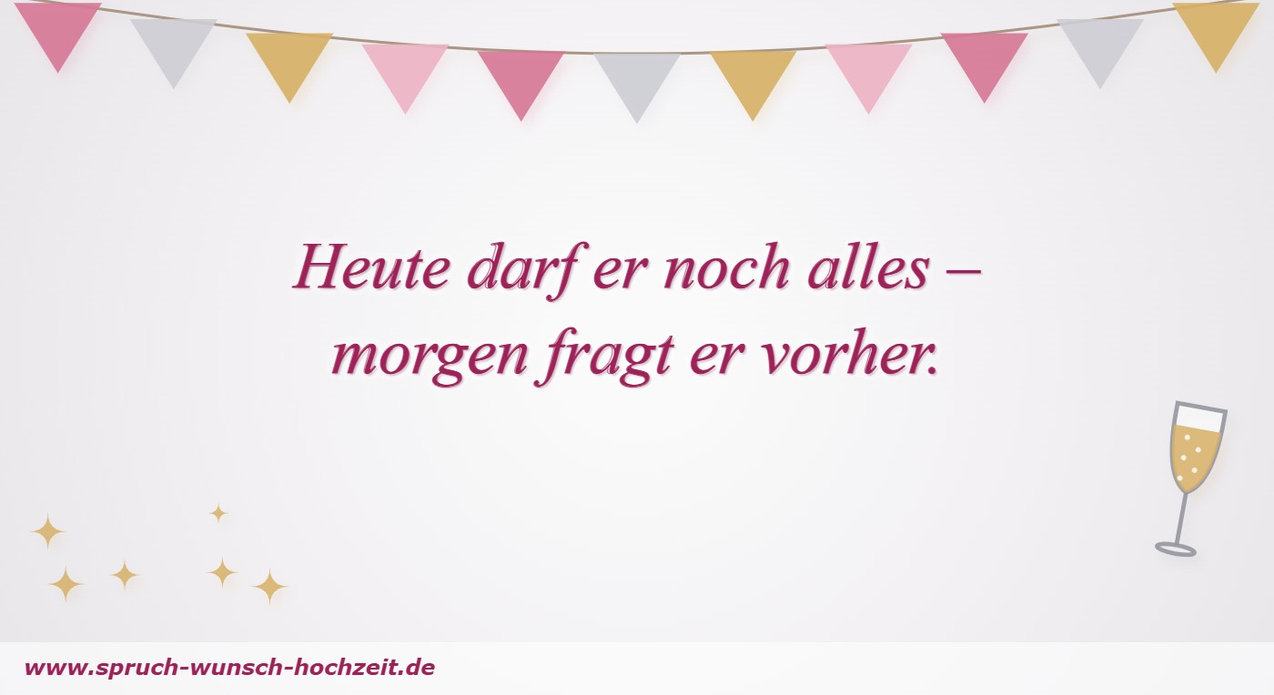 JGA Sprüche Heute darf er noch alles – morgen fragt er vorher – JGA-Spruch für den Bräutigam