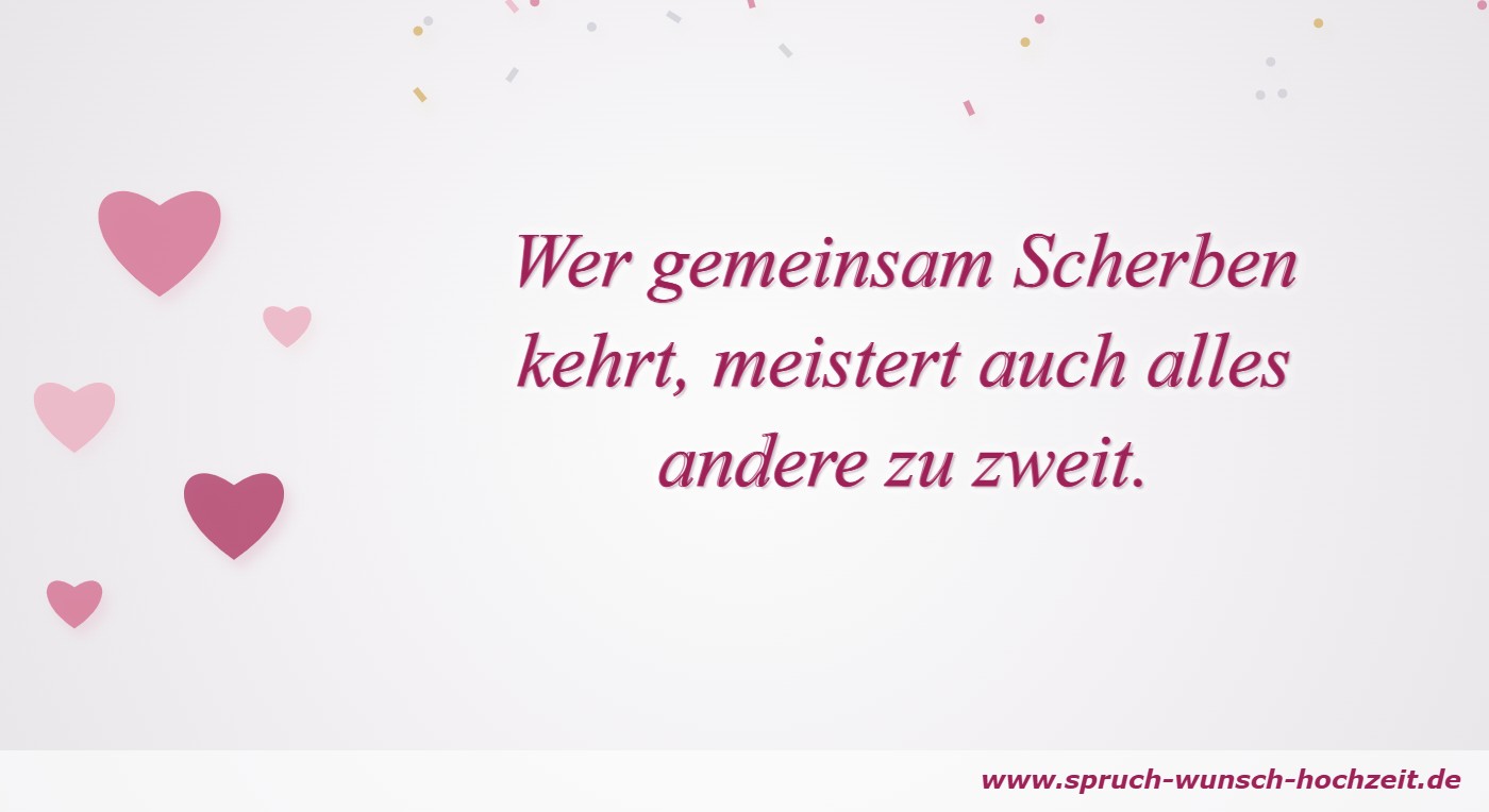 Polterabend-Sprüche 2 Wer gemeinsam Scherben kehrt, meistert auch alles andere zu zweit.