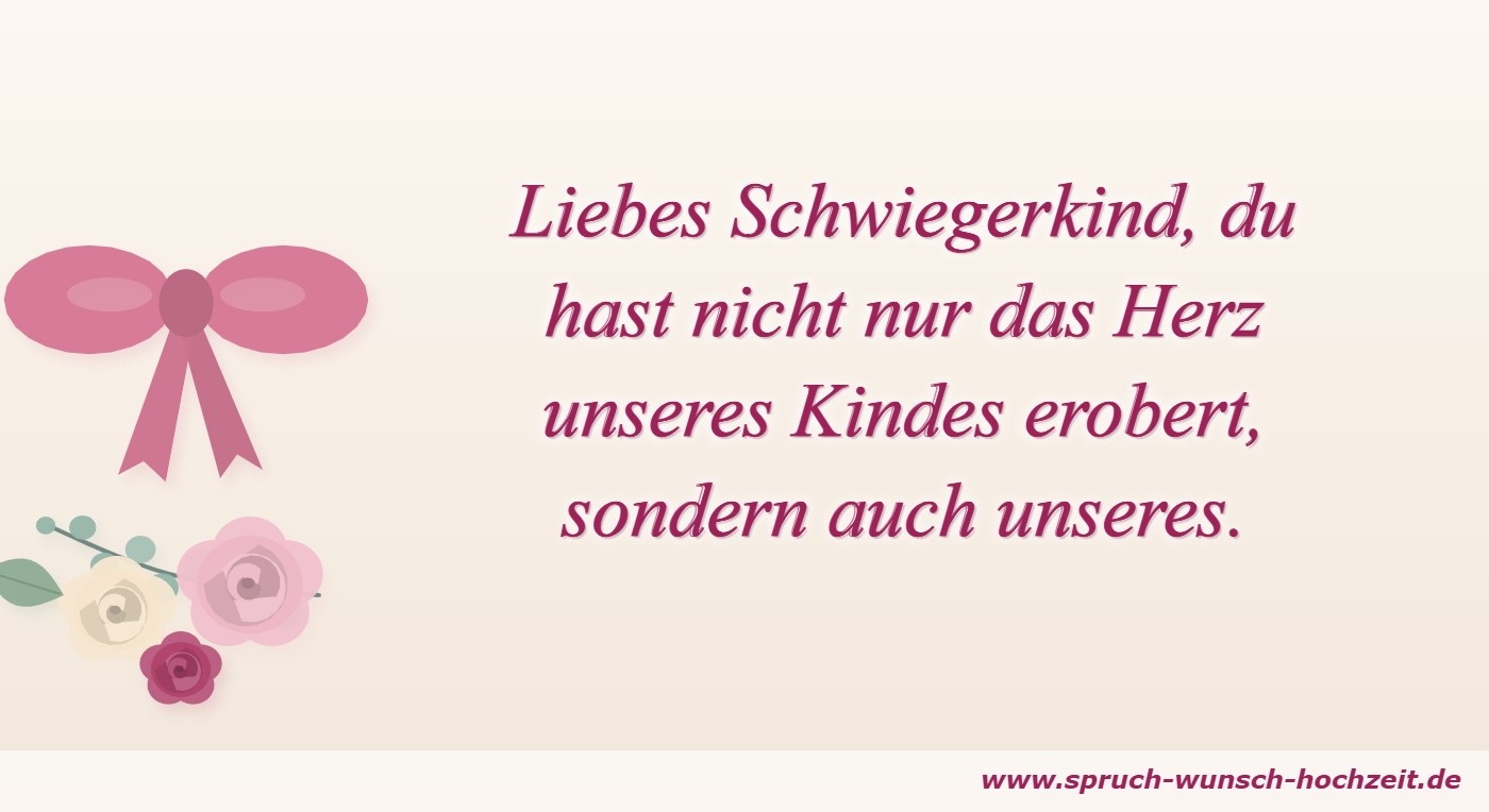 Liebes Schwiegerkind, du hast nicht nur das Herz unseres Kindes erobert, sondern auch unseres.