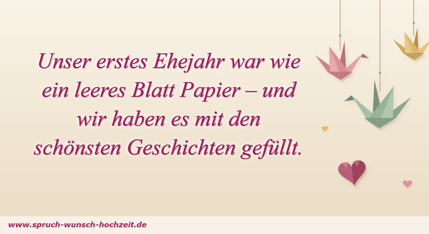 Sprüche zum 1. Hochzeitstag 1 Unser erstes Ehejahr war wie ein leeres Blatt Papier – Spruch zum 1. Hochzeitstag