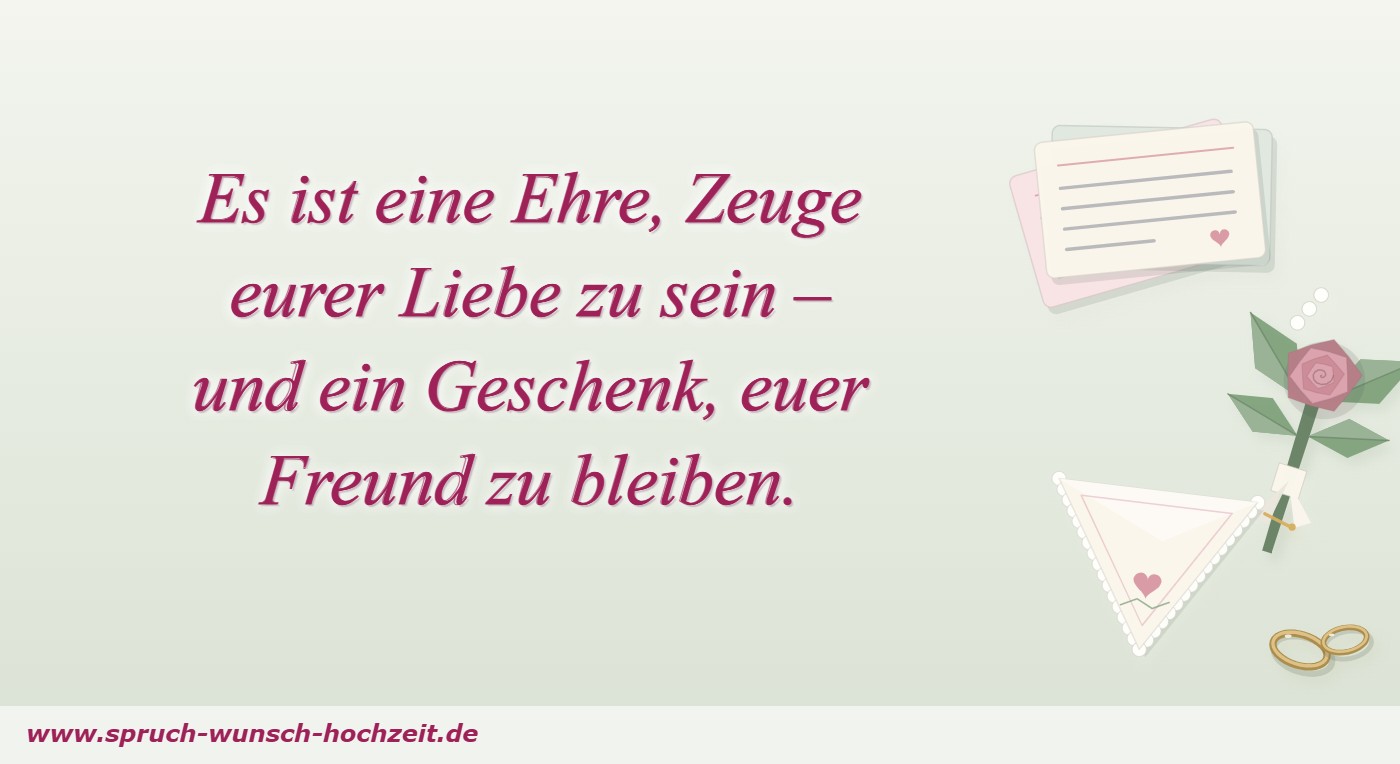Es ist eine Ehre, Zeuge eurer Liebe zu sein – und ein Geschenk, euer Freund zu bleiben.