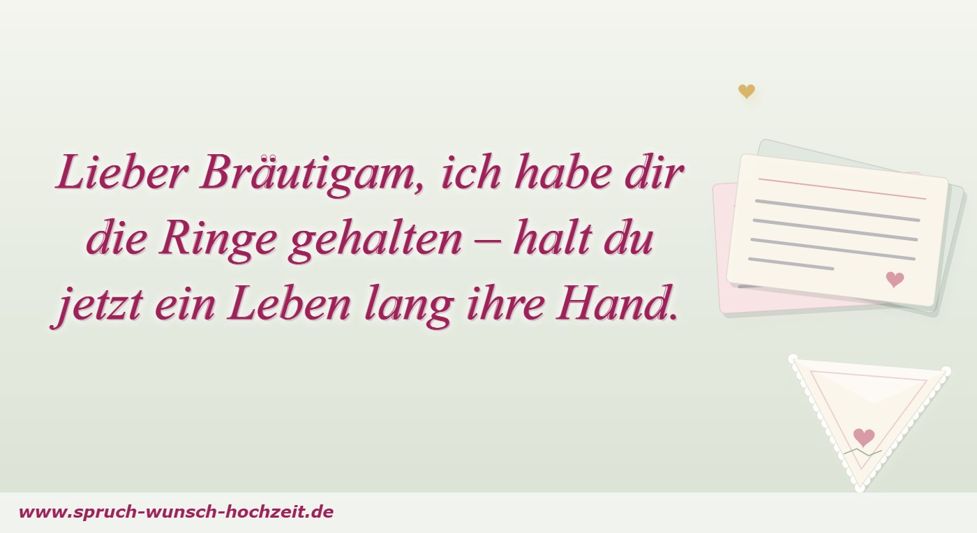 Lieber Bräutigam, ich habe dir die Ringe gehalten – halt du jetzt ein Leben lang ihre Hand.