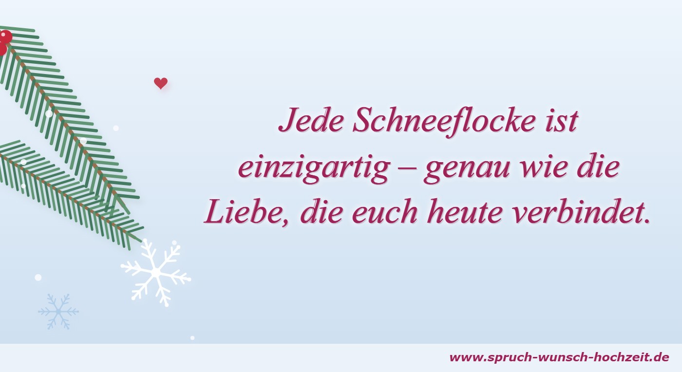 Sprüche zur Winterhochzeit 2 Jede Schneeflocke ist einzigartig – genau wie die Liebe, die euch heute verbindet.