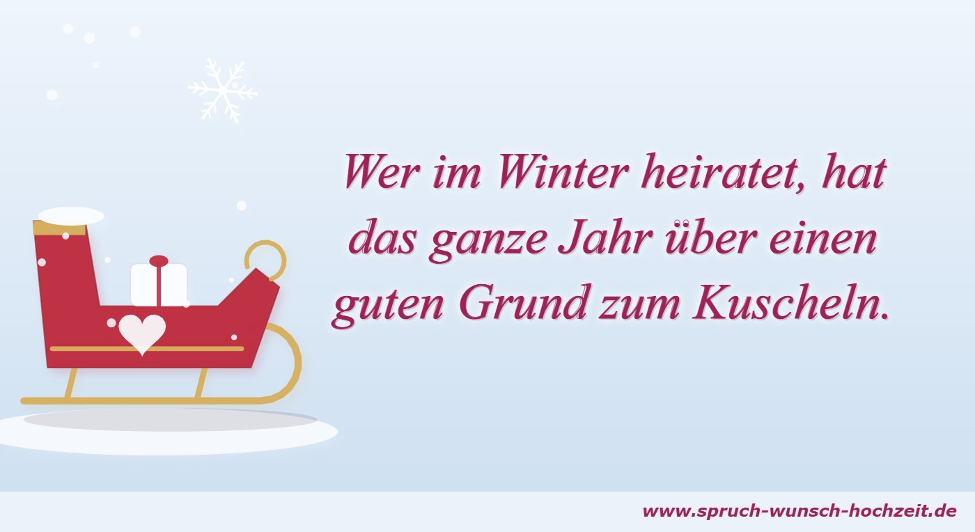 Sprüche zur Winterhochzeit 4 Wer im Winter heiratet, hat das ganze Jahr über einen guten Grund zum Kuscheln.