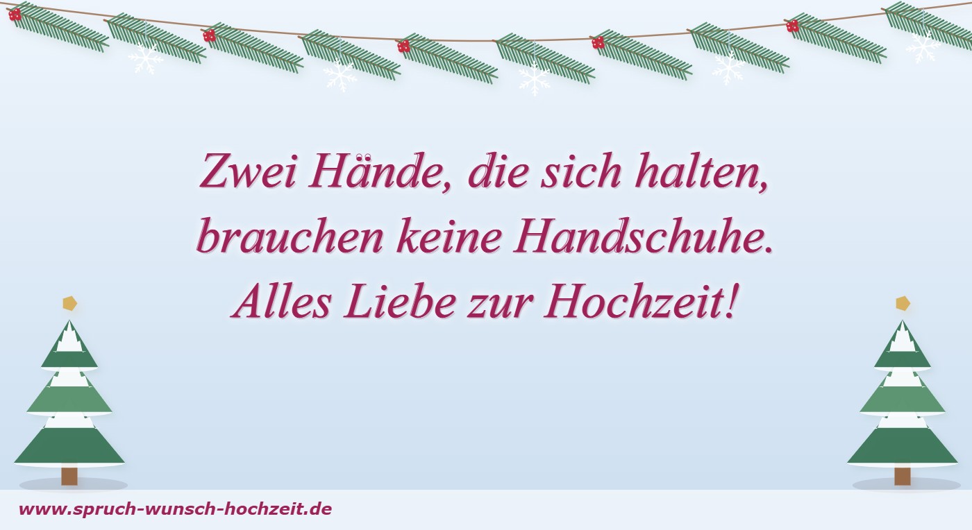 Sprüche zur Winterhochzeit 5 Zwei Hände, die sich halten, brauchen keine Handschuhe. Alles Liebe zur Hochzeit!