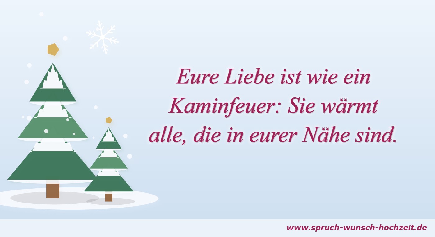 Sprüche zur Winterhochzeit 6 Eure Liebe ist wie ein Kaminfeuer: Sie wärmt alle, die in eurer Nähe sind.