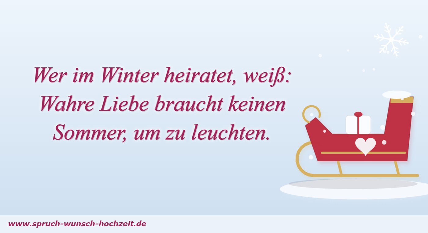 Sprüche zur Winterhochzeit 9 Wer im Winter heiratet, weiß: Wahre Liebe braucht keinen Sommer, um zu leuchten.